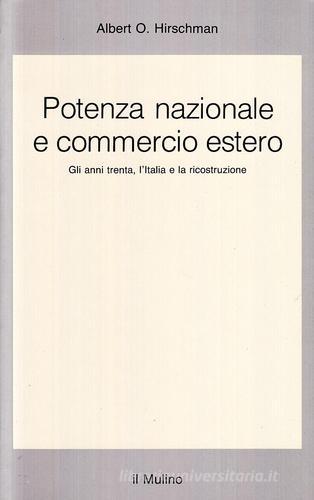 Potenza nazionale e commercio estero. Gli anni Trenta, l'Italia e la ricostruzione di Albert O. Hirschman edito da Il Mulino