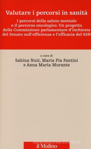 Valutare i percorsi in sanità. I percorsi della salute mentale e il percorso oncologico. Un progetto della commissione parlamentare d'inchiesta del Senato... edito da Il Mulino