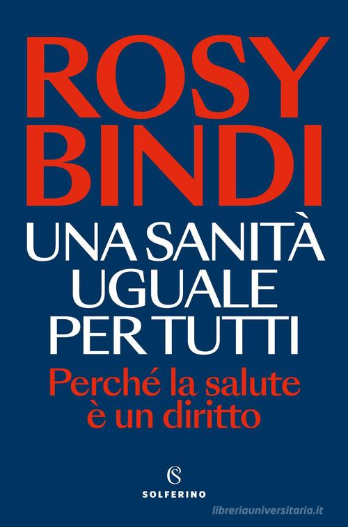 Una sanità uguale per tutti di Rosy Bindi edito da Solferino