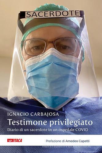 Testimone privilegiato. Diario di un sacerdote in un ospedale Covid di Ignacio Carbajosa edito da Itaca (Castel Bolognese)