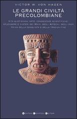 Le grandi civiltà precolombiane. Il mondo dei Maya, gli Atzechi, civiltà e splendore, l'impero degli Inca di Victor von Hagen edito da Newton Compton