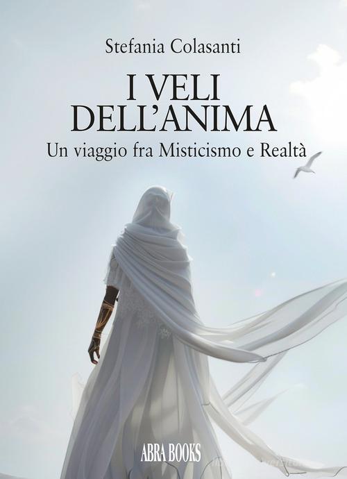 Libro I veli dell'anima. Un viaggio fra misticismo e realtà di Stefania Colasanti, di Abrabooks