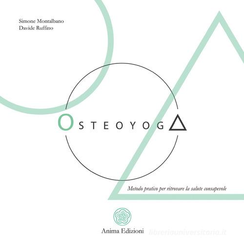 Osteoyoga. Metodo pratico per ritrovare la salute consapevole di Simone Montalbano, Davide Ruffino edito da Anima Edizioni