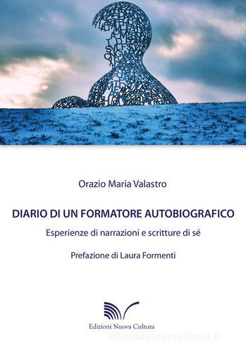 Diario di un formatore autobiografico. Esperienze di narrazione e scritture di sé di Orazio Maria Valastro edito da Nuova Cultura