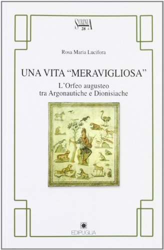 Una vita meravigliosa. L'Orfeo Augusteo tra argonautiche e dionisiache di Rosa Maria Lucifora edito da Edipuglia