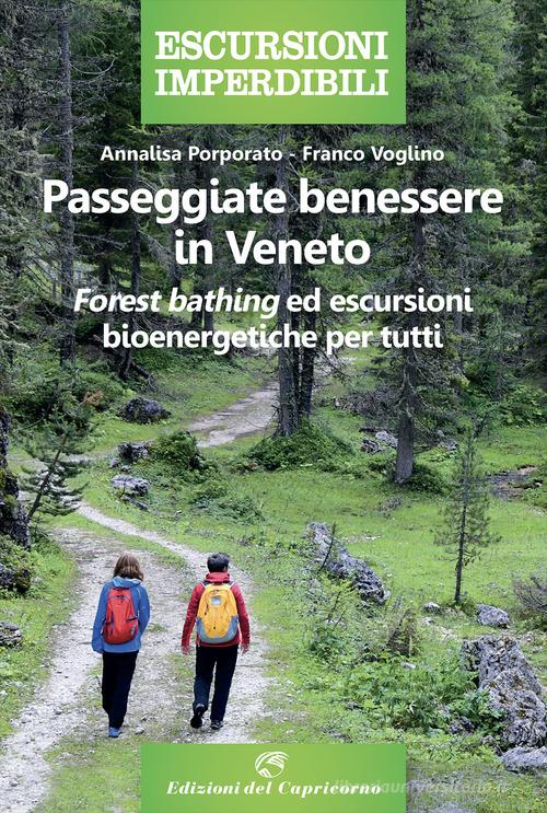 Passeggiate benessere in Veneto. «Forest bathing» ed escursioni bioenergetiche per tutti di Annalisa Porporato, Franco Voglino edito da Edizioni del Capricorno