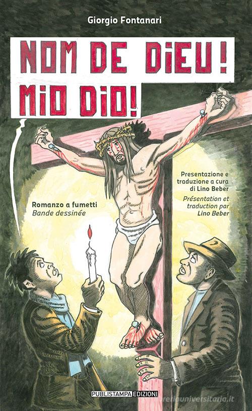 Nom de Dieu! Mio Dio! Ediz. italiana e francese di Giorgio Fontanari edito da Publistampa