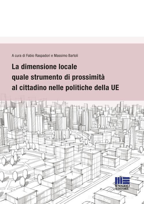 La dimensione locale quale strumento di prossimità al cittadino nelle politiche della UE edito da Maggioli Editore