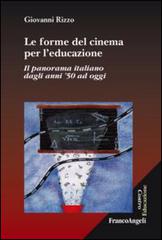 Le forme del cinema per l'educazione. Il panorama italiano dagli anni '50 ad oggi di Giovanni Rizzo edito da Franco Angeli