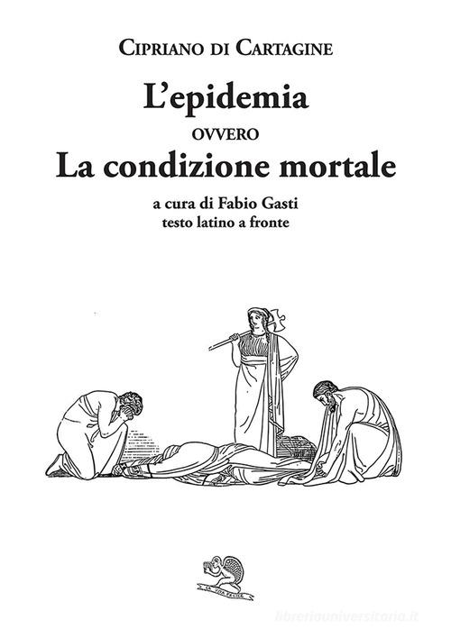 L'epidemia ovvero La condizione mortale. Testo latino a fronte di Cipriano di Cartagine (san) edito da La Vita Felice