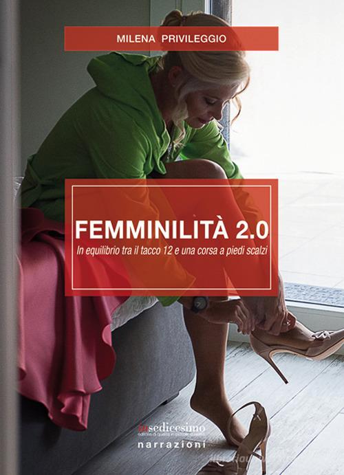 Femminilità 2.0. In equilibrio tra il tacco 12 e una corsa a piedi scalzi di Milena Privileggio edito da Insedicesimo
