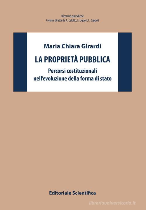 La proprietà pubblica. Percorsi costituzionali nell'evoluzione della forma di stato di Maria Chiara Girardi edito da Editoriale Scientifica