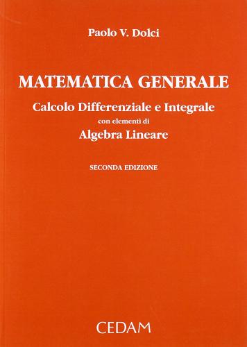 Matematica generale. Calcolo differenziale e integrale con elementi di algebra lineare di Paolo V. Dolci edito da CEDAM