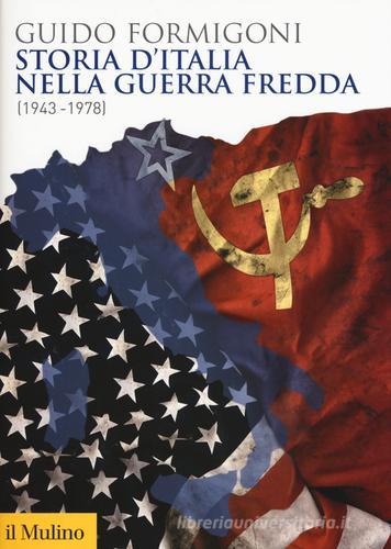 Storia d'Italia nella Guerra fredda (1943-1978) di Guido Formigoni edito da Il Mulino