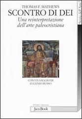 Scontro di Dei. Una reinterpretazione dell'arte paleocristiana di Thomas F. Mathews edito da Jaca Book