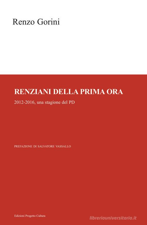 Renziani della prima ora. 2012-2016, una stagione del PD di Renzo Gorini edito da Progetto Cultura