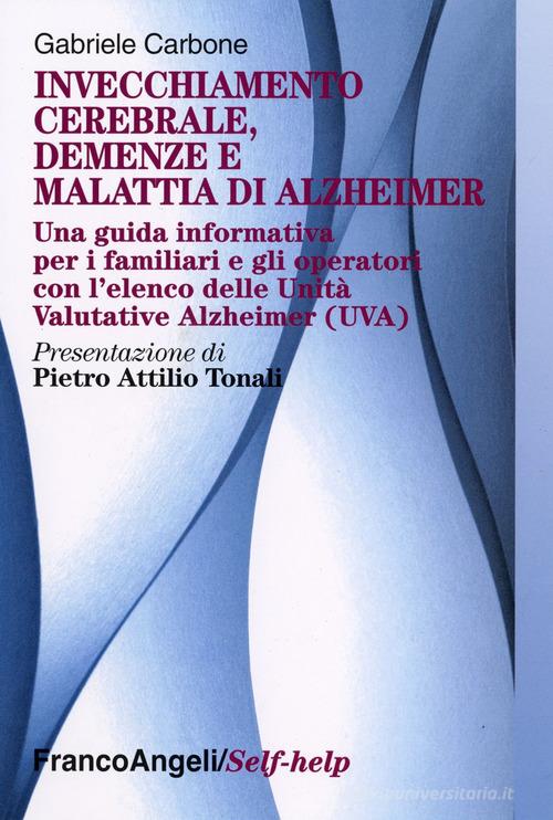 Invecchiamento cerebrale, demenze e malattia di Alzheimer. Una guida informativa per i familiari e gli operatori di Gabriele Carbone edito da Franco Angeli