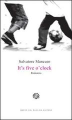 It's five o'clock. Ediz. italiana di Salvatore Mancuso edito da Del Bucchia