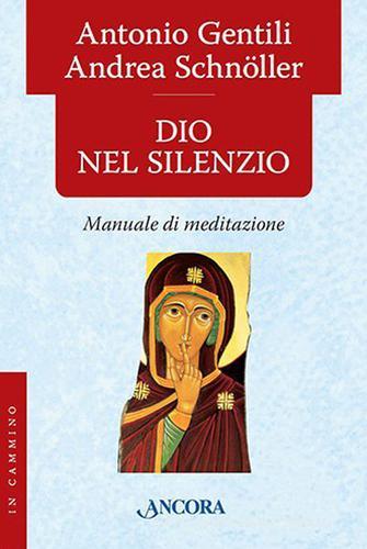 Dio nel silenzio. Manuale di meditazione di Antonio Gentili, Andrea Schnöller edito da Ancora