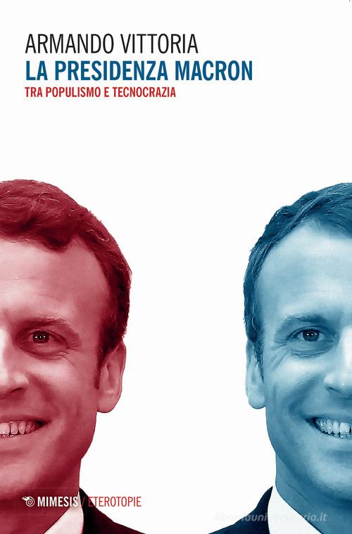 La presidenza Macron. Tra populismo e tecnocrazia di Armando Vittoria edito da Mimesis