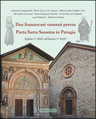 Due francescani venerati presso Porta Santa Susanna in Perugia. Egidio (1262) ed Enrico (1415) edito da Morlacchi