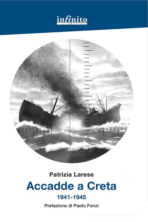 Accadde a Creta 1941-1945 di Patrizia Larese edito da Infinito Edizioni