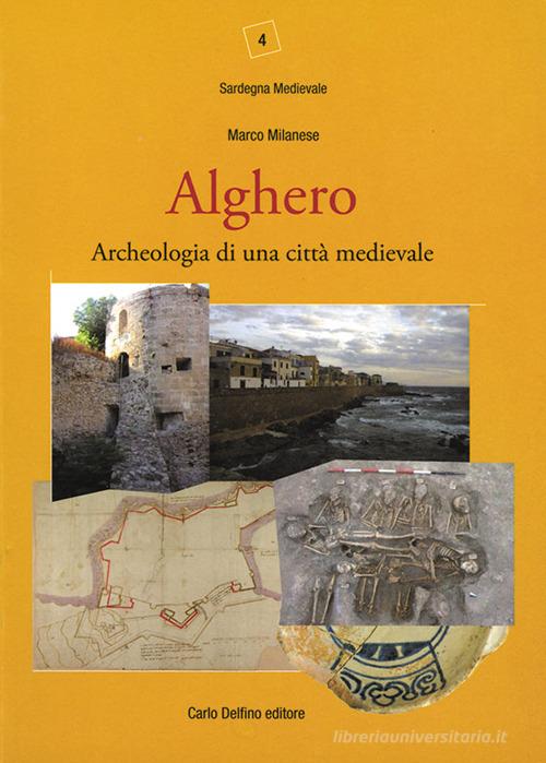 Alghero. Archeologia di una città medievale. Ediz. illustrata di Marco Milanese edito da Carlo Delfino Editore