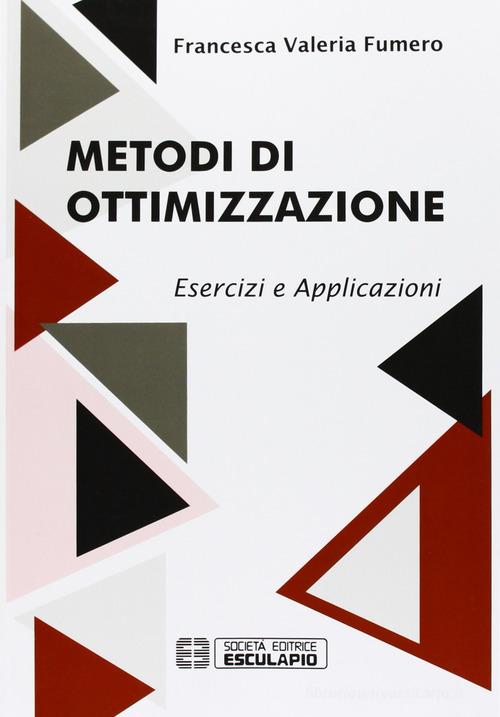 Metodi di ottimizzazione. Esercizi ed applicazioni di Francesca Fumero edito da Esculapio