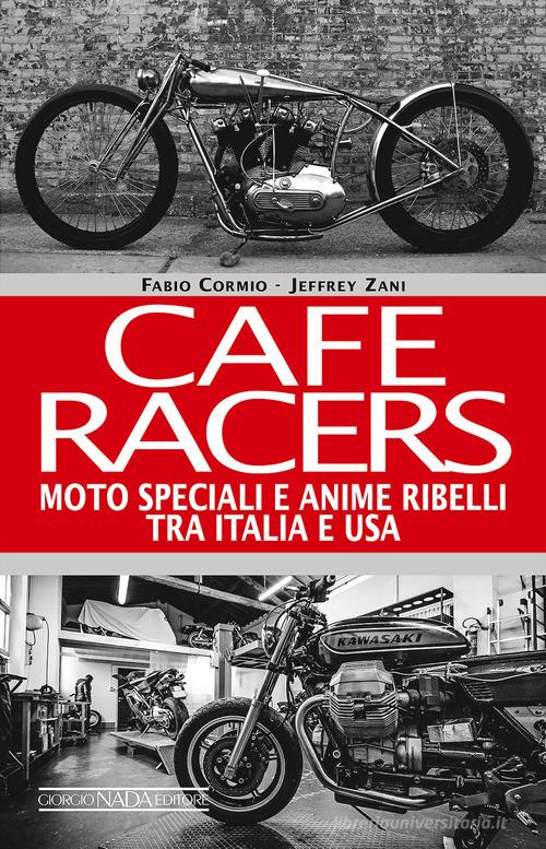 Cafe Racers. Moto speciali e anime ribelli tra Italia e USA di Fabio Cormio, Jeffrey Zani edito da Nada