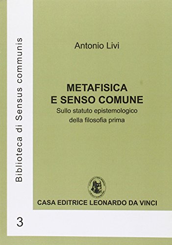 Metafisica e senso comune. Sullo statuto epistemologico della filosofia  prima di Antonio Livi - 9788888926469 in Metafisica e ontologia