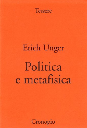 Politica e metafisica. Tentativi filosofici in politica di Erich Unger edito da Cronopio
