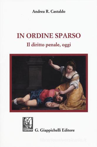 In ordine sparso. Il diritto penale, oggi di Andrea R. Castaldo edito da Giappichelli