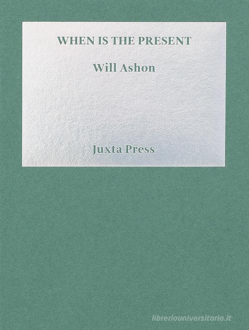 When is the present di Will Ashon edito da Juxta Press