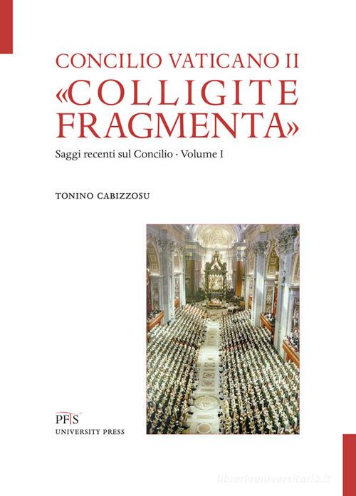 «Colligite fragmenta». Saggi recenti sul Concilio vol.1 di Tonino Cabizzosu edito da PFTS University Press