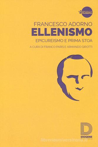 Ellenismo. Epicureismo e prima stoa di Francesco Adorno edito da Diogene Multimedia