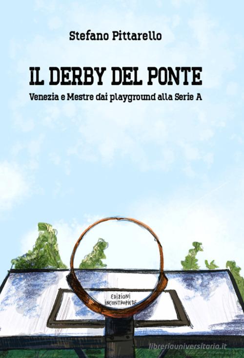 Il derby del ponte. Venezia e Mestre dai playground alla Serie A di Stefano Pittarello edito da InContropiede