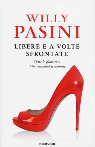 Libere e a volte sfrontate. Tutte le sfumature della sessualità femminile di Willy Pasini edito da Mondadori