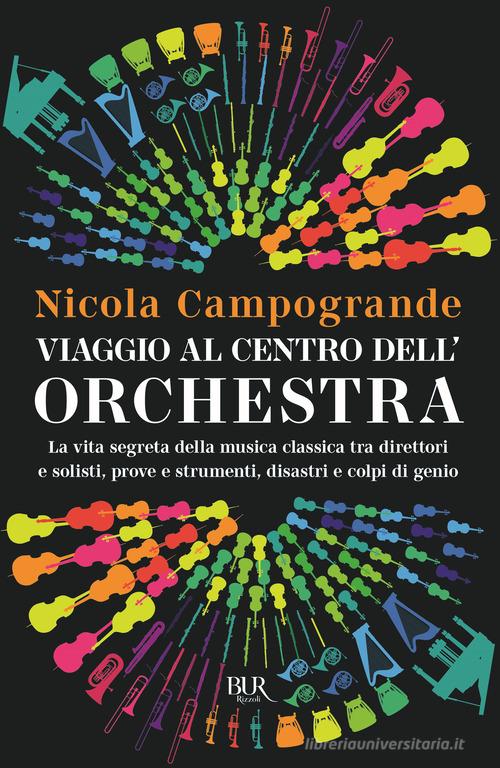 Viaggio al centro dell'orchestra. La vita segreta della musica classica tra  direttori e solisti, prove e strumenti, disastri e colpi di genio di Nicola  Campogrande - 9788817176477 in Musica classica occidentale