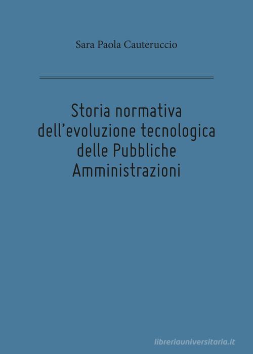 Storia normativa dell'evoluzione tecnologica delle pubbliche amministrazioni di Sara Paola Cauteruccio edito da Youcanprint