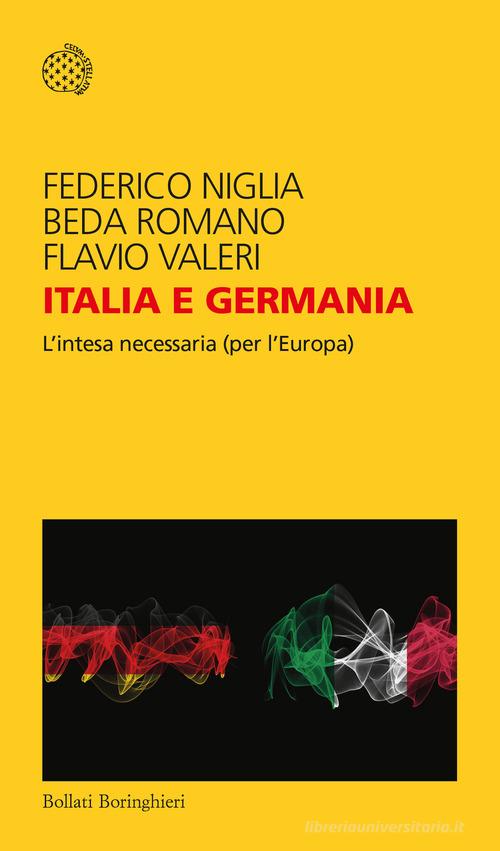 Italia e Germania. L'intesa necessaria (per l'Europa) di Federico Niglia, Beda Romano, Flavio Valeri edito da Bollati Boringhieri