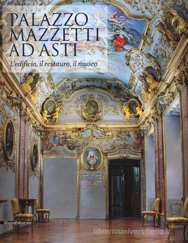Palazzo Mazzetti ad Asti. L'edificio, il restauro, il museo edito da Silvana