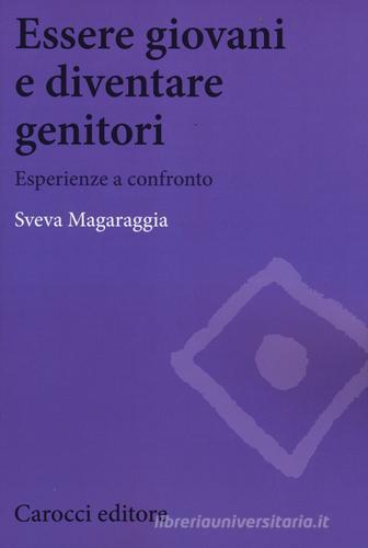 Essere giovani e diventare genitori. Esperienze a confronto di Sveva Magaraggia edito da Carocci