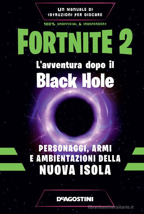 Fortnite 2. L'avventura dopo il Black Hole. Personaggi, armi e ambientazioni della nuova isola di Dario Forti edito da De Agostini