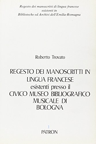 Regesto dei manoscritti in lingua francese esistenti presso il Civico museo bibliografico musicale di Bologna di Roberto Trovato edito da Pàtron