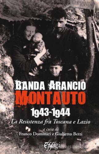 Banda Arancio Montauto 1943-1944. La Resistenza tra Toscana e Lazio edito da C&P Adver Effigi