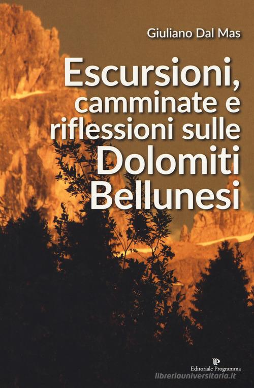 Escursioni, camminate e riflessioni sulle Dolomiti bellunesi di Giuliano Dal Mas edito da Editoriale Programma