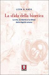 La sfida della bioetica. La vita, la libertà e la difesa della dignità umana di Leon R. Kass edito da Lindau