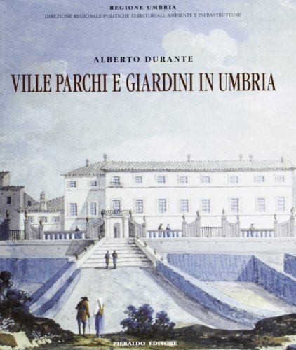 Ville, parchi e giardini in Umbria di Alberto Durante edito da Pieraldo
