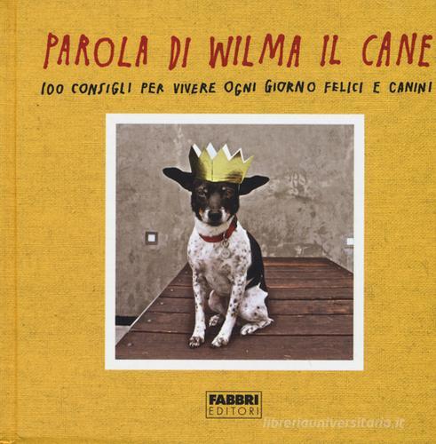 Parola di Wilma il cane. 100 consigli per vivere ogni giorno felici e canini di Rae Dunn edito da Fabbri