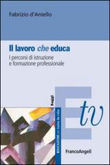 Il lavoro (che) educa. I percorsi di istruzione e formazione professionale di Fabrizio D'Aniello edito da Franco Angeli